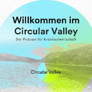Willkommen im Circular Valley - Der Podcast für Kreislaufwirtschaft