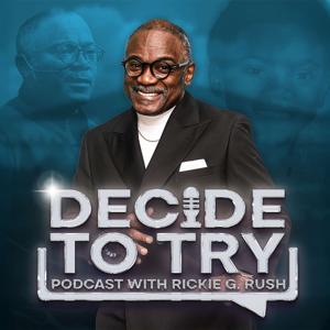 Decide To Try Podcast With Rickie G. Rush