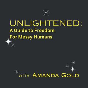 UnLightened: A Guide to Freedom for Messy Humans