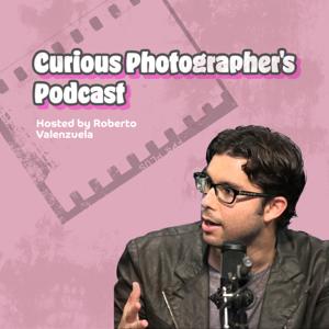 Curious Photographers Podcast by Roberto Valenzuela