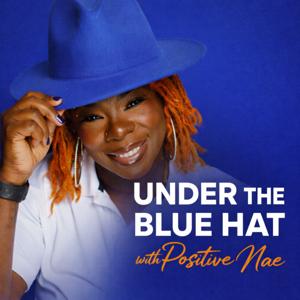 Under The Blue Hat with Positive Nae