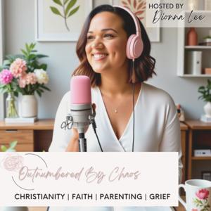 Outnumbered By Chaos | Christianity | Faith | Parenting | Grief
With Dionna Lee