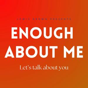 Enough About Me