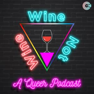 Wine, Wine Not A Queer Podcast