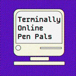 Terminally Online Pen Pals
