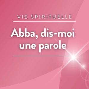 Abba dis-moi une parole