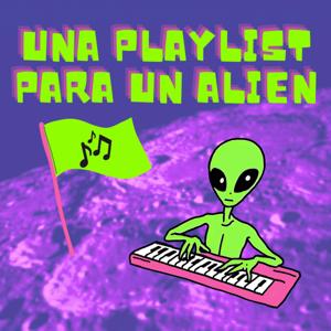 Una Playlist Para Un Alien