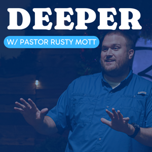 Deeper Podcast with Pastor Rusty Mott