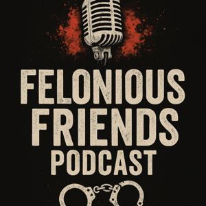 Felonious Friends!