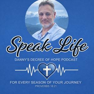 Speak Life Danny's Decree of Hope Podcast