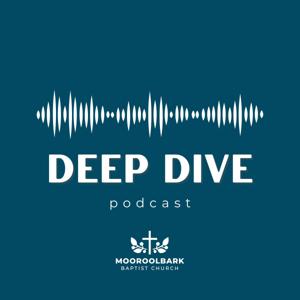 Deep Dive - A Mooroolbark Baptist Podcast