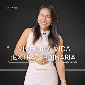 Vive una vida extraordinaria, Podcast con Ana Paola Miranda