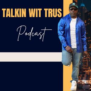"Talkin Wit Trus" Podcast