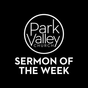 Park Valley Church Sermon of the Week