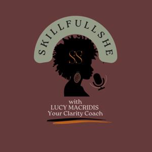 SkillfullSHE Podcast with Lucy Macridis, Your Clarity Coach