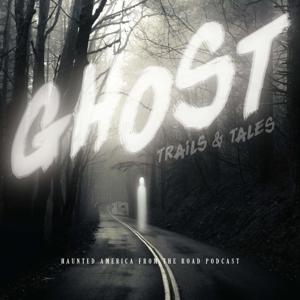 Ghost Trails & Tales: Haunted America From the Road Podcast