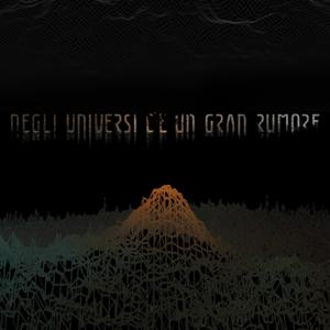 NEGLI UNIVERSI C'È UN GRAN RUMORE
