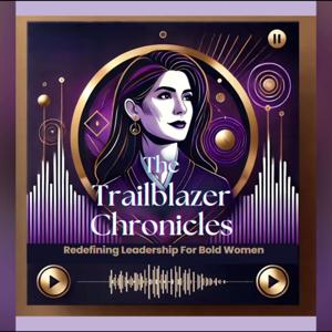 The Trailblazer Chronicles: Redefining Leadership For Bold Women with Judy Hoberman