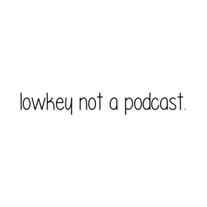 Lowkey Not A Podcast
