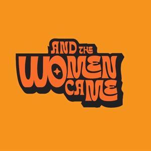 And The Women Came Podcast