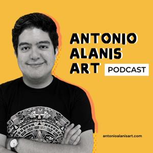 Antonio Alanis Art Podcast