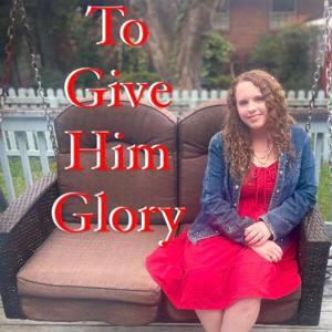 To Give Him Glory