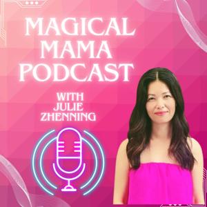 Magical Mama Podcast with Julie Zhenning