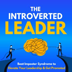 The Introverted Leader: Beat Imposter Syndrome to Elevate Your Leadership & Get Promoted