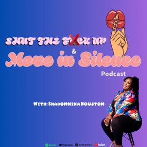 SHUT THE F$$K UP and ; Move in Silence Podcast