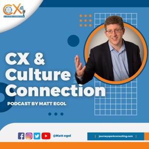 The CX and Culture Connection Podcast with Host Matt Egol of JourneySpark Consultants