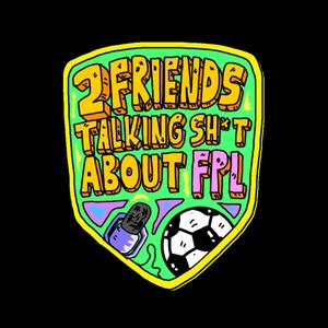 2 Friends Talking Sh!t About FPL