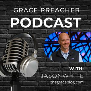 Grace Preacher Podcast