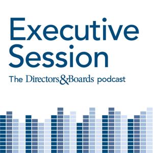 Executive Session: The Directors & Boards Podcast by Directors & Boards