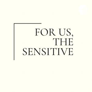 For Us, The Sensitive