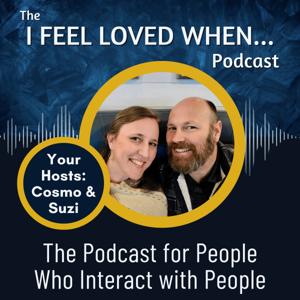 "I FEEL LOVED WHEN..." The Podcast For People Who Interact With People