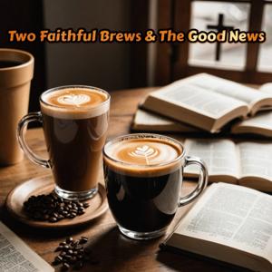 Two Faithful Brews and The Good News