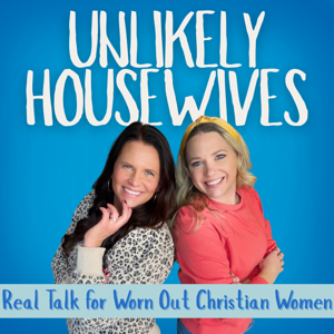 Unlikely Housewives: Real Talk For Worn Out Christian Women