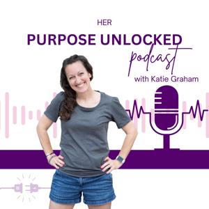 Her Purpose Unlocked Podcast with Katie Graham