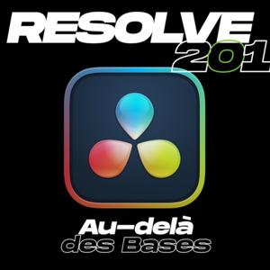 RESOLVE 201 - Au-delà des Bases de DaVinci RESOLVE.