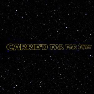 Carrie'd Far Far Away