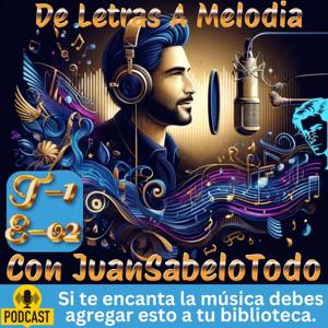 De Letras a Melodía a Música con JuanSabeloTodo