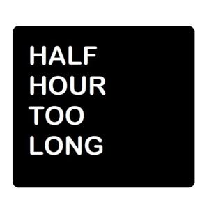 Half Hour Too Long