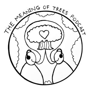 The Meaning of Trees Podcast