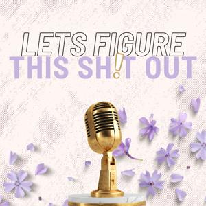 Let's Figure This Shit Out