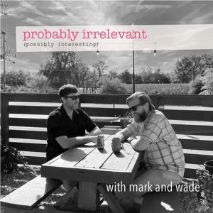 Probably Irrelevant (Possibly Interesting)