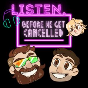 Listen, Before We Get Cancelled