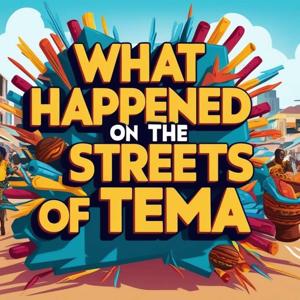 WHAT HAPPPENED ON THE STREETS OF TEMA Podcast