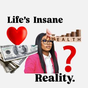 Life’s insane reality Podcast