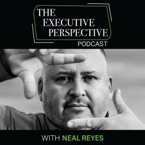 The Executive Perspective with Neal Reyes
