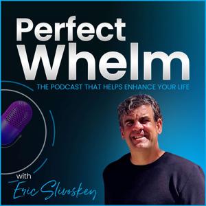 PerfectWhelm with Eric Slivoskey: The Podcast That Helps Enhance Your Life